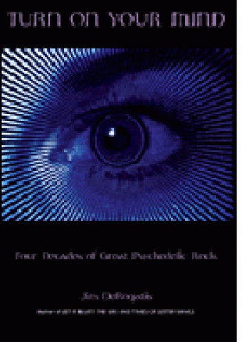 Turn On Your Mind. Four Decades of Great Psychedelic Rock - Jim DeRogatis