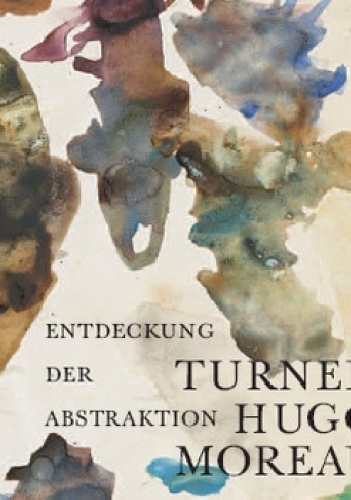 Turner - Hugo - Moreau. Entdeckung der Abstraktion - Raphael Rosenberg, Max Hollein