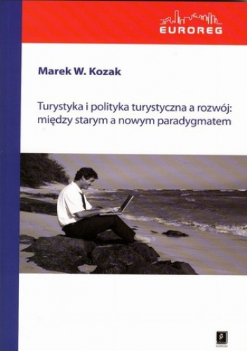 Turystyka i polityka turystyczna a rozwój: między starym a nowym paradygmatem - Marek Kozak