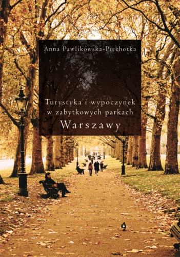 Turystyka i wypoczynek w zabytkowych parkach Warszawy - Anna Pawlikowska-Piechotka