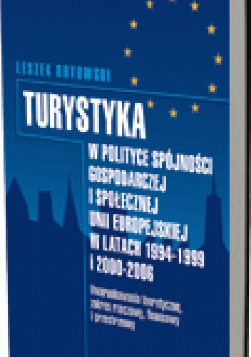 Turystyka w polityce spójności gospodarczej i społecznej Unii Europejskiej w latach 1994-1999 i 2000-2006. Uwarunkowania teoretyczne, zakres rzeczowy, finansowy i przestrzenny - Le.