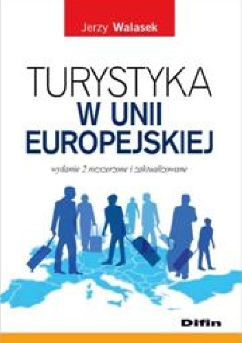 Turystyka w Unii Europejskiej. Wydanie 2 rozszerzone i zaktualizowane - Jerzy Walasek