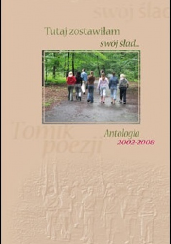 Tutaj zostawiłam swój ślad…. Antologia 2002-2008 - Małgorzata Leśniak, Czesław Karolczyk