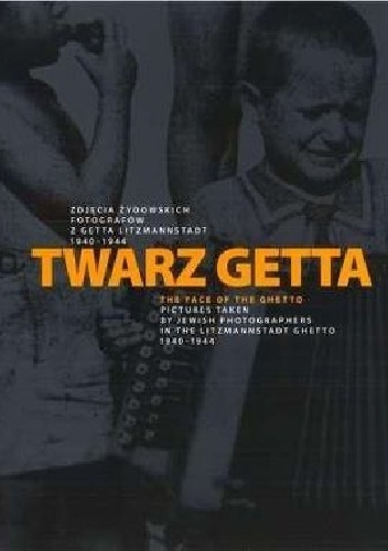 Twarz Getta. Zdjęcia żydowskich fotografów z Getta Litzmannstadt 1940-1944. - praca zbiorowa, Ingo Loose