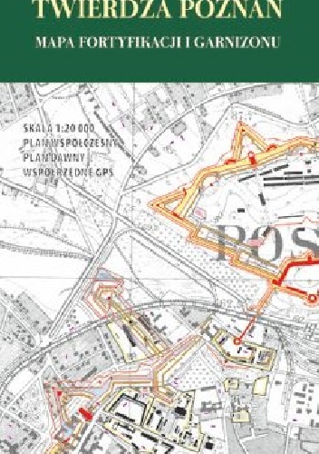 Twierdza Poznań. Mapa fortyfikacji i garnizonu - praca zbiorowa
