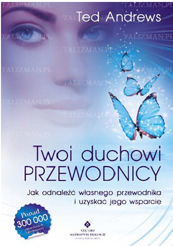 Twoi Duchowi Przewodnicy. Jak odnaleźć własnego przewodnika i uzyskać jego wsparcie - Ted Andrews