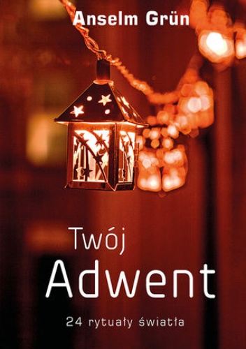 Twój Adwent. 24 rytuały światła - Anselm Grün
