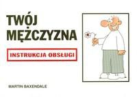 Twój mężczyzna. Instrukcja obsługi dla kobiet - Martin Baxendale