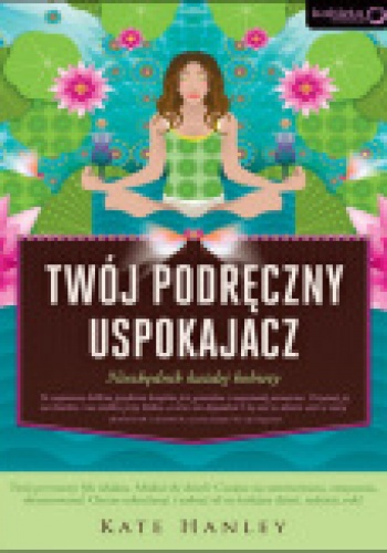 Twój podręczny uspokajacz. Niezbędnik każdej kobiety - Kate Hanley