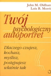 Twój psychologiczny autoportret: Dlaczego czujesz, kochasz, myślisz, działasz właśnie tak? - John M. Oldham, Lois B. Morris