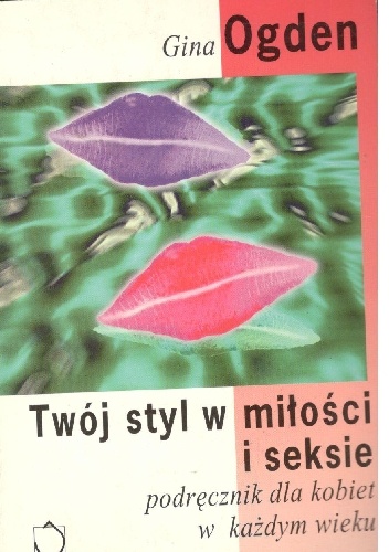 Twój styl w miłości i seksie.Podręcznik dla kobiet w każdym wieku - Gina Ogden