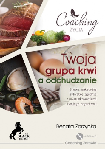 Twoja grupa krwi a odchudzanie. Stwórz wakacyjną sylwetkę zgodnie z uwarunkowaniami Twojego organizmu - Renata Zarzycka