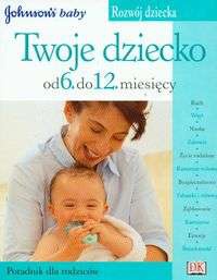 Twoje dziecko od 6 do 12 miesięcy - praca zbiorowa