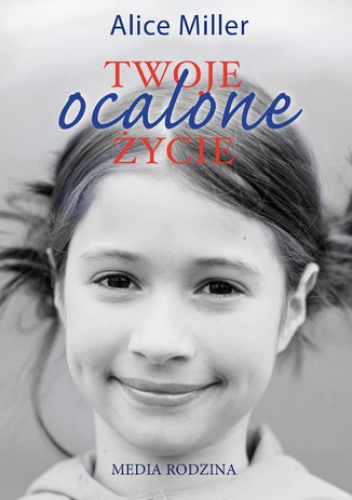 Twoje ocalone życie. Drogi do wolności - Alice Miller