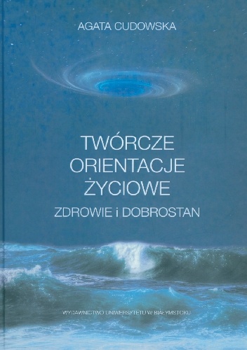 Twórcze orientacje życiowe. Zdrowie i dobrostan - Agata Cudowska