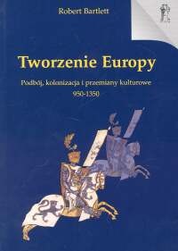Tworzenie Europy - Bartlett Robert - Robert Bartlett
