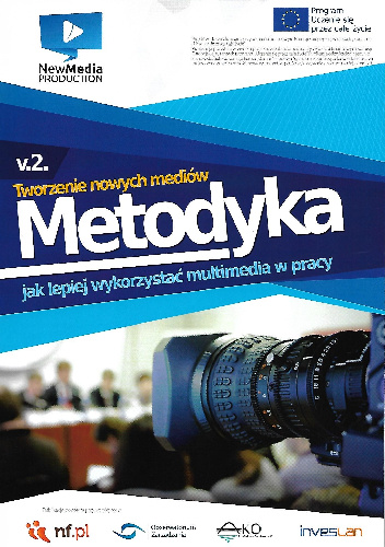 Tworzenie nowych mediów. Metodyka. Jak lepiej wykorzystywać multimedia w pracy - Piotr Maczuga