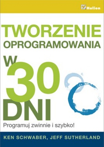 Tworzenie oprogramowania 30 dni. Programuj zwinnie i szybko! - Ken Schwaber, Jeff Sutherland