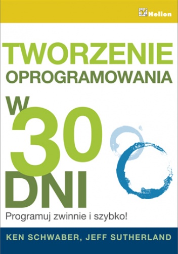 Tworzenie oprogramowania w 30 dni. Programuj zwinnie i szybko! - Ken Schwaber, Jeff Sutherland