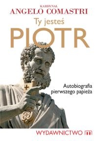 Ty jesteś Piotr. Autobiografia pierwszego papieża - Angelo Comastri