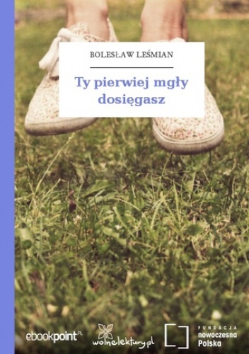 Ty pierwiej mgły dosięgasz - Bolesław Leśmian