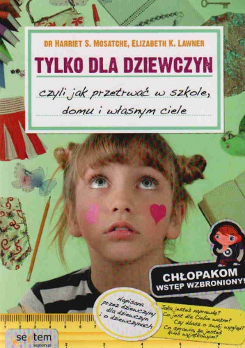 Tylko Dla Dziewczyn, Czyli Jak Przetrwać W Szkole, Domu I Własnym Ciele - Harriet S. Mosatche Ph.D., Liz Lawner