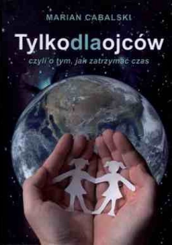 Tylko dla ojców czyli o tym jak zatrzymać czas - Marian Cabalski