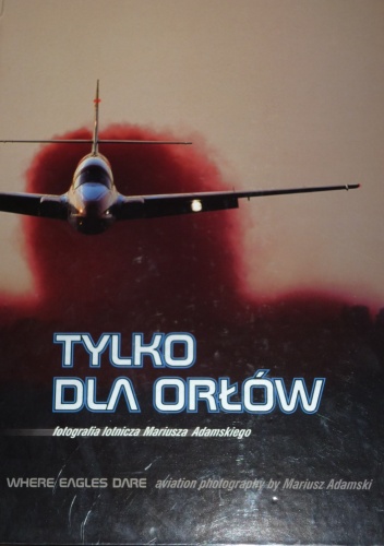 Tylko Dla Orłów. Fotografia Lotnicza Mariusza Adamskiego - Mariusz Adamski