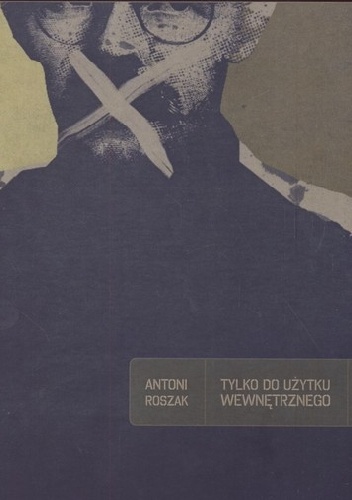 Tylko do użytku wewnętrznego - Antoni Roszak