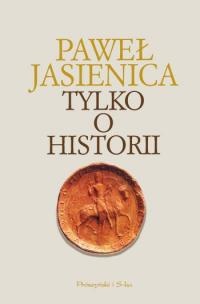 Tylko o historii - Paweł Jasienica