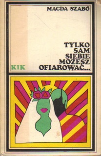 Tylko sam siebie możesz ofiarować... - Magda Szabó