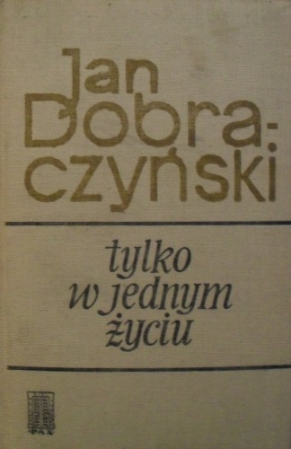 Tylko w jednym życiu - Jan Dobraczyński