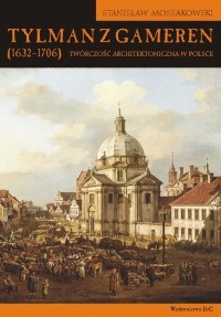 Tylman z Gameren (1632-1706). Twórczość architektoniczna w Polsce - Stanisław Mossakowski