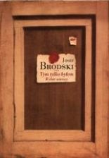 Tym tylko byłem. Wybór wierszy - Josif Brodski