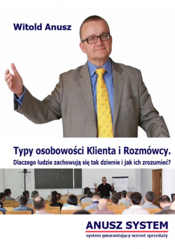 Typy osobowości Klienta i Rozmówcy. Dlaczego ludzie zachowują się tak dziwnie i jak ich zrozumieć? - Anusz Witold