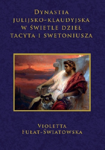Tytuł 	Dynastia julijsko-klaudyjska w świetle dzieł Tacyta i Swetoniusza - Violetta Fułat-Światowska