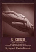 U kresu. Opieka psychopaliatywna, czyli jak pomóc choremu, rodzinie i personelowi medycznemu środkami psychologicznymi - Krystyna de Walden-Gałuszko