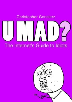 U Mad? The Internet's Guide to Idiots - Krzysztof Gonciarz