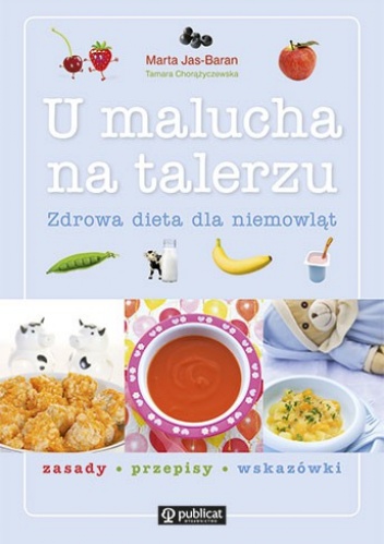 U malucha na talerzu. Zdrowa dieta dla niemowląt - Marta Jas-Baran, Tamara Chorążyczewska