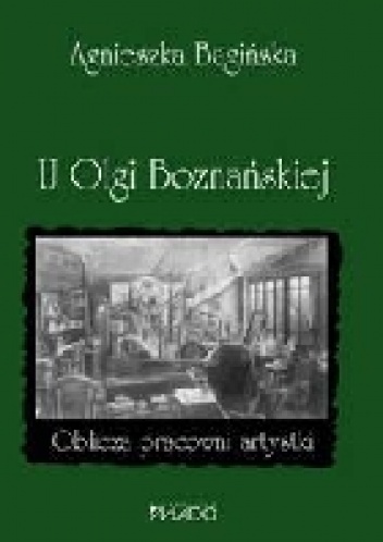 U Olgi Boznańskiej. Oblicza pracowni artystki - Agnieszka Bagińska