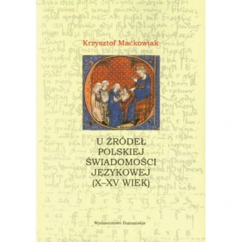 U źródeł polskiej świadomości językowej (X-XV wiek) - Krzysztof Maćkowiak