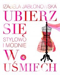 Ubierz się w uśmiech. Stylowo i modnie. - Izabela Jabłonowska