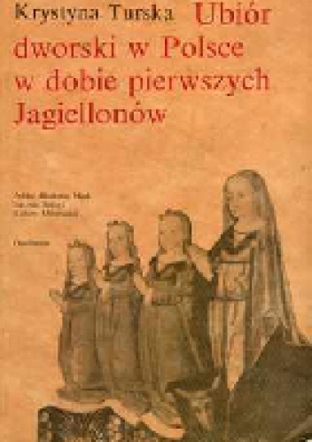 Ubiór dworski w Polsce w dobie pierwszych Jagiellonów - Krystyna Turska