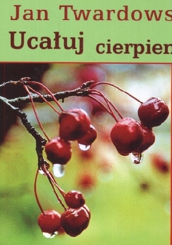 Ucałuj cierpienie - Jan Twardowski