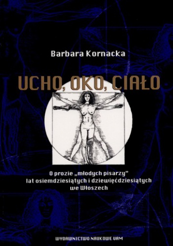 Ucho, oko, ciało. O prozie „młodych pisarzy” lat osiemdziesiątych i dziewięćdziesiątych we Włoszech - Barbara Kornacka