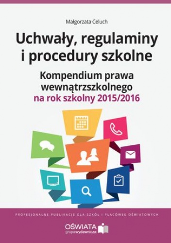 Uchwały, regulaminy i procedury szkolne. Kompendium prawa wewnątrzszkolnego na rok szkolny 2015/2016 - Celuch Małgorzata
