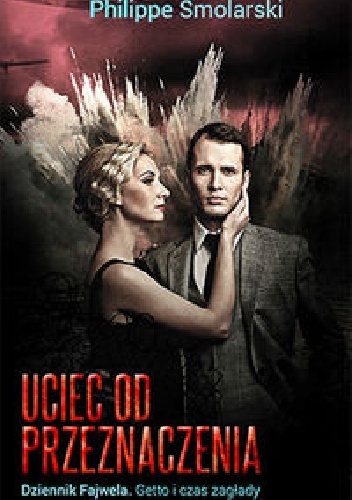 Uciec od przeznaczenia. Dziennik Fajwela. Getto i czas zagłady - Philippe Smolarski