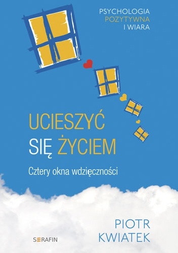 Ucieszyć się życiem. Cztery okna wdzięczności - Piotr Kwiatek