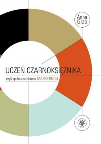 Uczeń czarnoksiężnika, czyli społeczna historia marketingu - Giza Anna