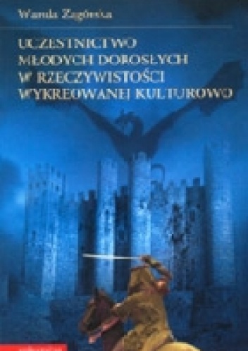 Uczestnictwo młodych dorosłych w rzeczywistości wykreowanej kulturowo. Doświadczenie, funkcje psychologiczne - Zagórska Wanda